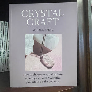 Crystal Craft: How to Choose, Use, and Activate Your Crystals, with 25 Creative Projects to Display and Wear