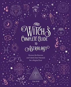 The Witch's Complete Guide to Astrology | Harness the Heavens and Unlock Your Potential for a Magical Year