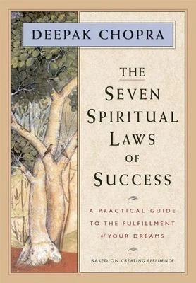 The Seven Spiritual Laws of Success: A Practical Guide to the Fulfillment of Your Dreams by Deepak Chopra