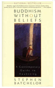 Buddhism without Beliefs A CONTEMPORARY GUIDE TO AWAKENING By Stephen Batchelor