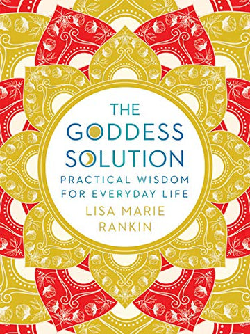 The Goddess Solution: Practical Wisdom for Everyday Life