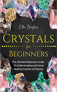 Crystals for Beginners by Ella Hughes