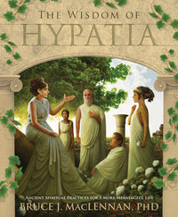 The Wisdom of Hypatia	by Bruce J. MacLennan PhD