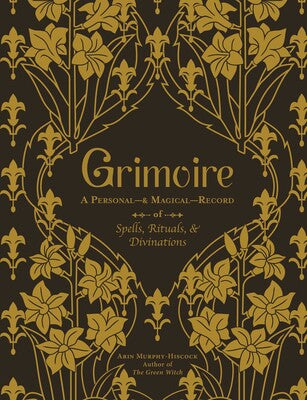 Grimoire A Personal—& Magical—Record of Spells, Rituals, & Divination