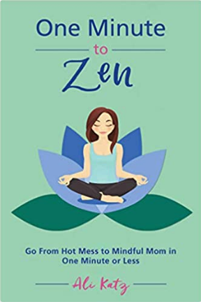 One Minute to Zen: Go from Hot Mess to Mindful Mom in 1 minute